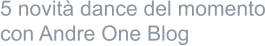 5 novità dance del momento con Andre One Blog