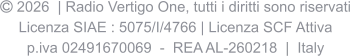  2026  | Radio Vertigo One, tutti i diritti sono riservati Licenza SIAE : 5075/I/4766 | Licenza SCF Attiva p.iva 02491670069  -  REA AL-260218  |  Italy