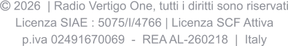  2026  | Radio Vertigo One, tutti i diritti sono riservati Licenza SIAE : 5075/I/4766 | Licenza SCF Attiva p.iva 02491670069  -  REA AL-260218  |  Italy